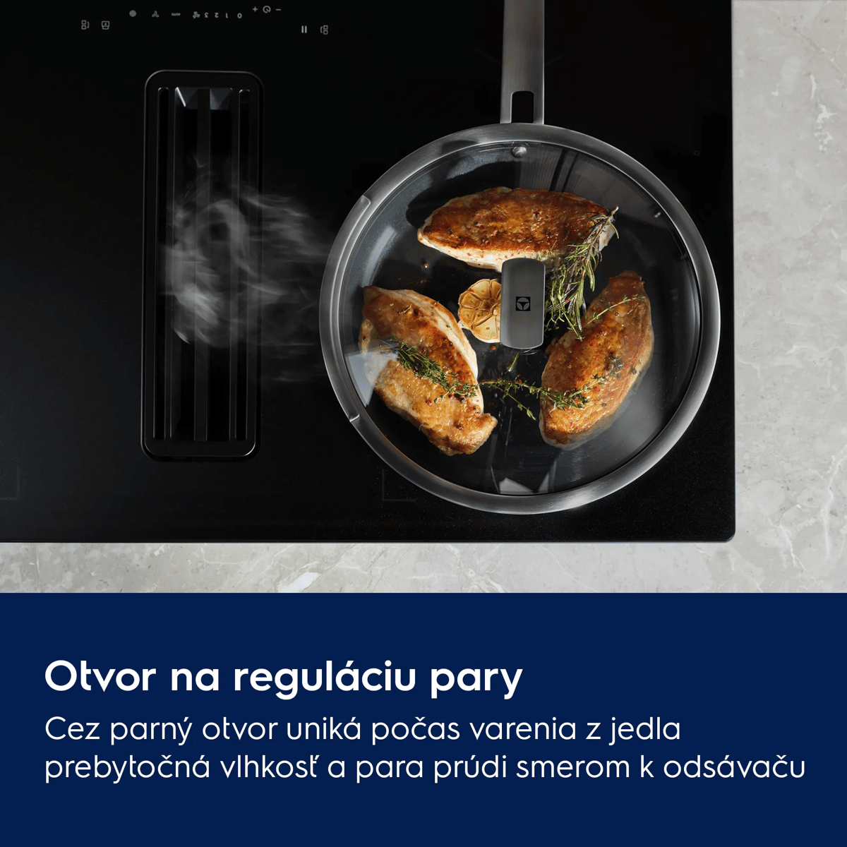Ventil na reguláciu pary Cez parný ventil uniká počas varenia z jedla prebytočná vlhkosť a para prúdi smerom k odsávaču.