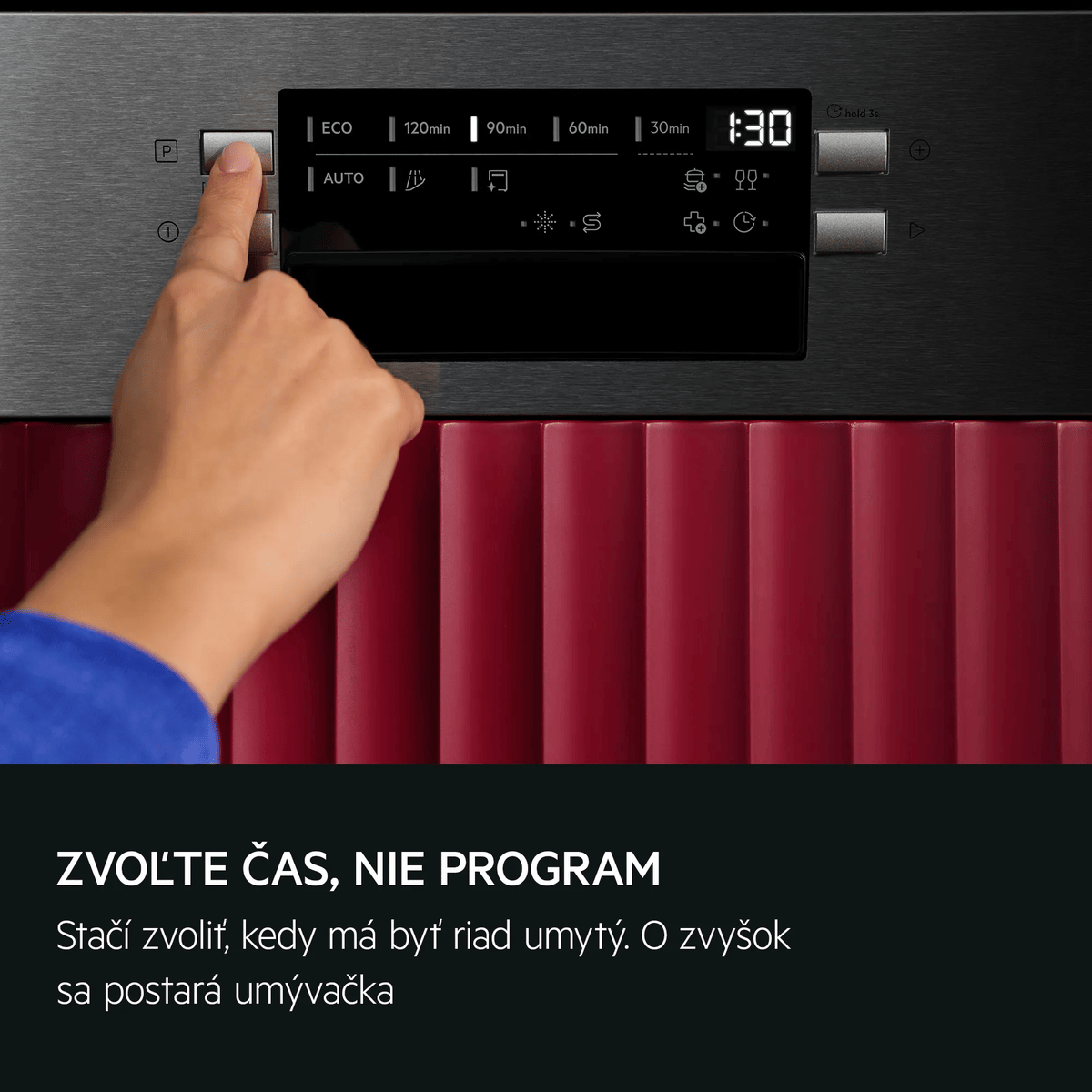 ZVOĽTE ČAS, NIE PROGRAM Stačí zvoliť, kedy má byť riad hotový. O zvyšok sa postará umývačka
