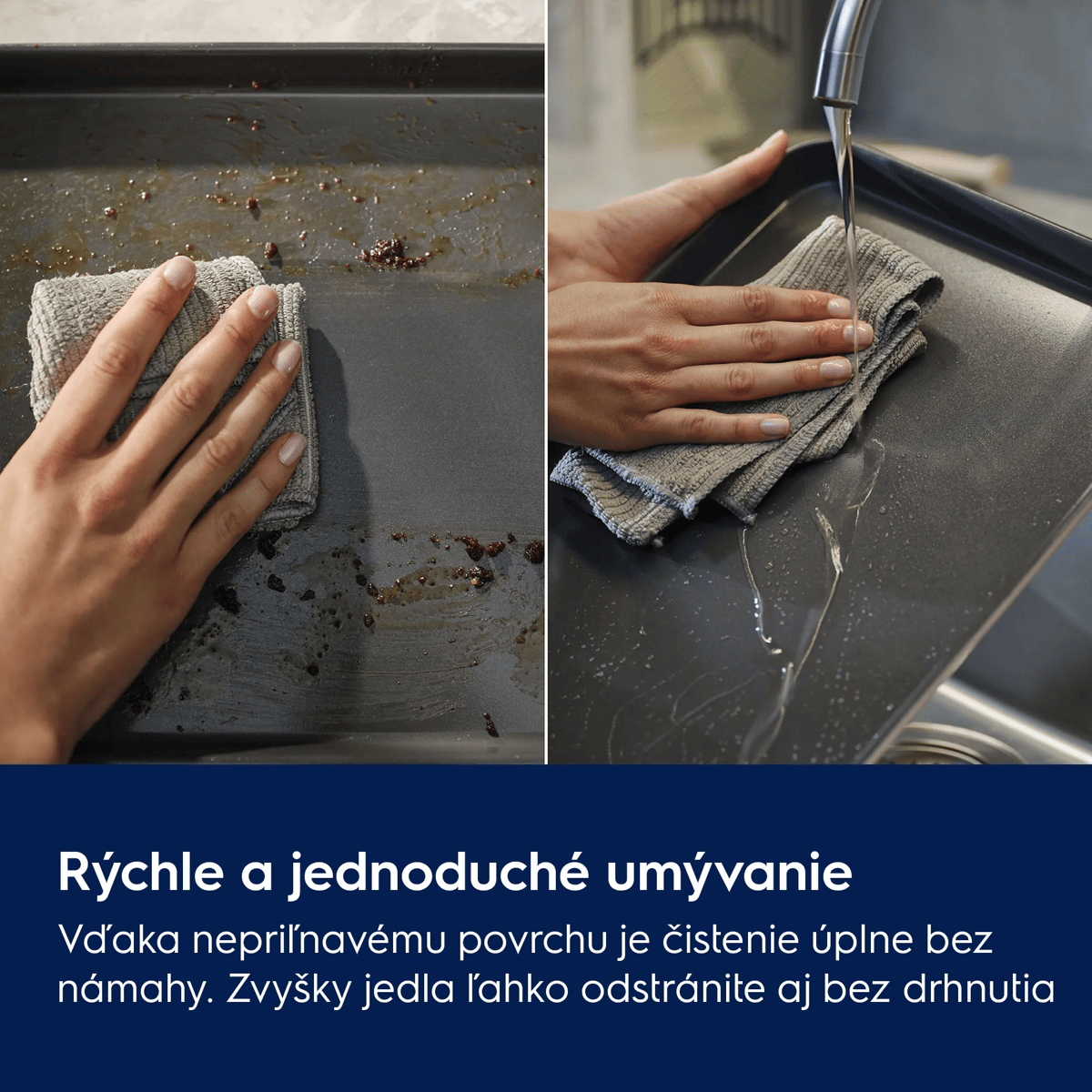 Rýchle a jednoduché umývanie Vďaka nepriľnavému povrchu je čistenie úplne bez námahy. Zvyšky jedla ľahko odstránite aj bez drhnutia