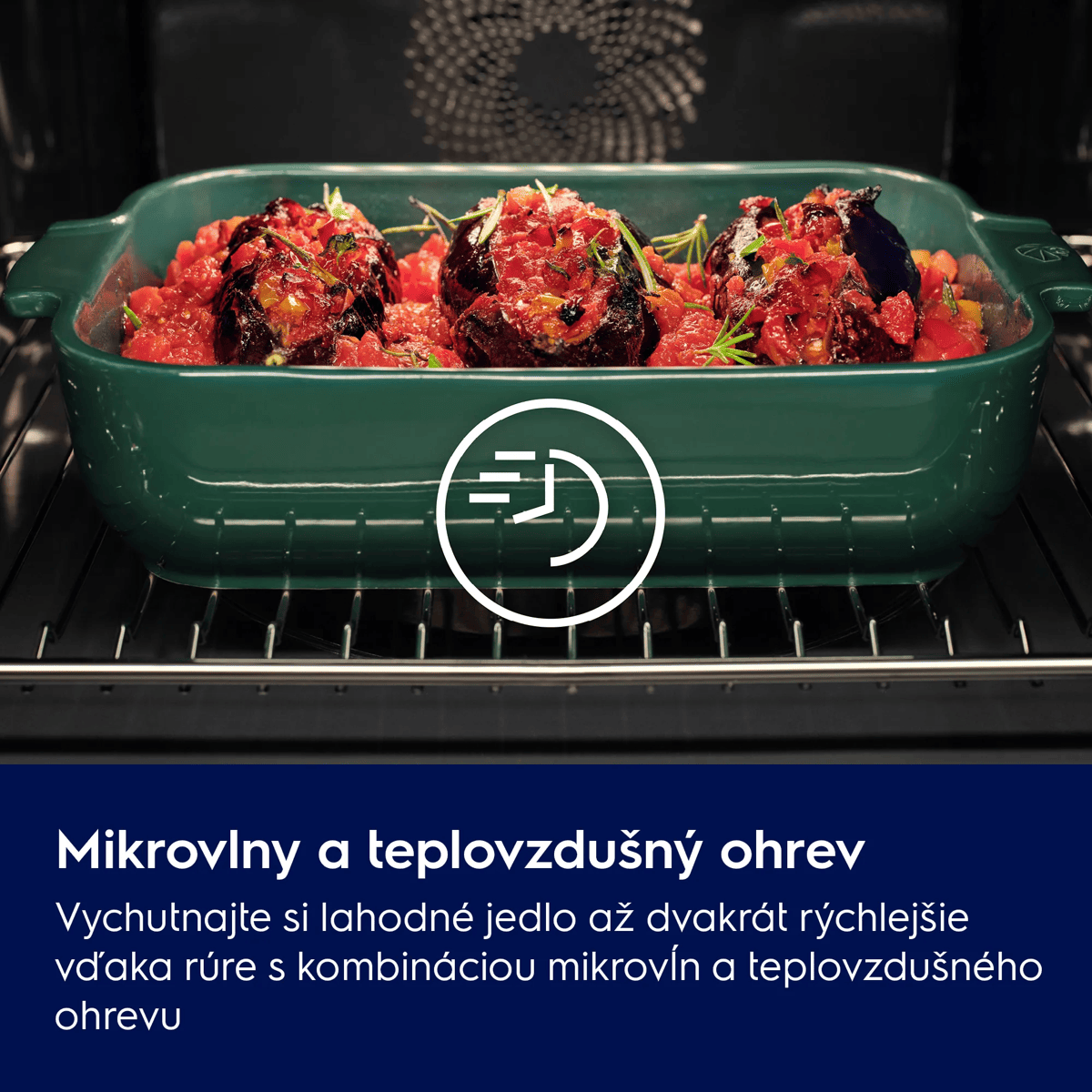 Mikrovlny a teplovzdušný ohrev Vychutnajte si lahodné jedlo až dvakrát rýchlejšie vďaka rúre s kombináciou mikrovĺn a teplovzdušného ohrevu